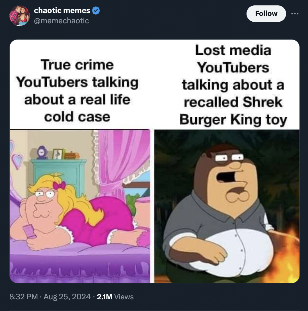 true crime youtubers vs lost media youtubers - chaotic memes True crime YouTubers talking about a real life cold case Lla 2.1M Views Lost media YouTubers talking about a recalled Shrek Burger King toy